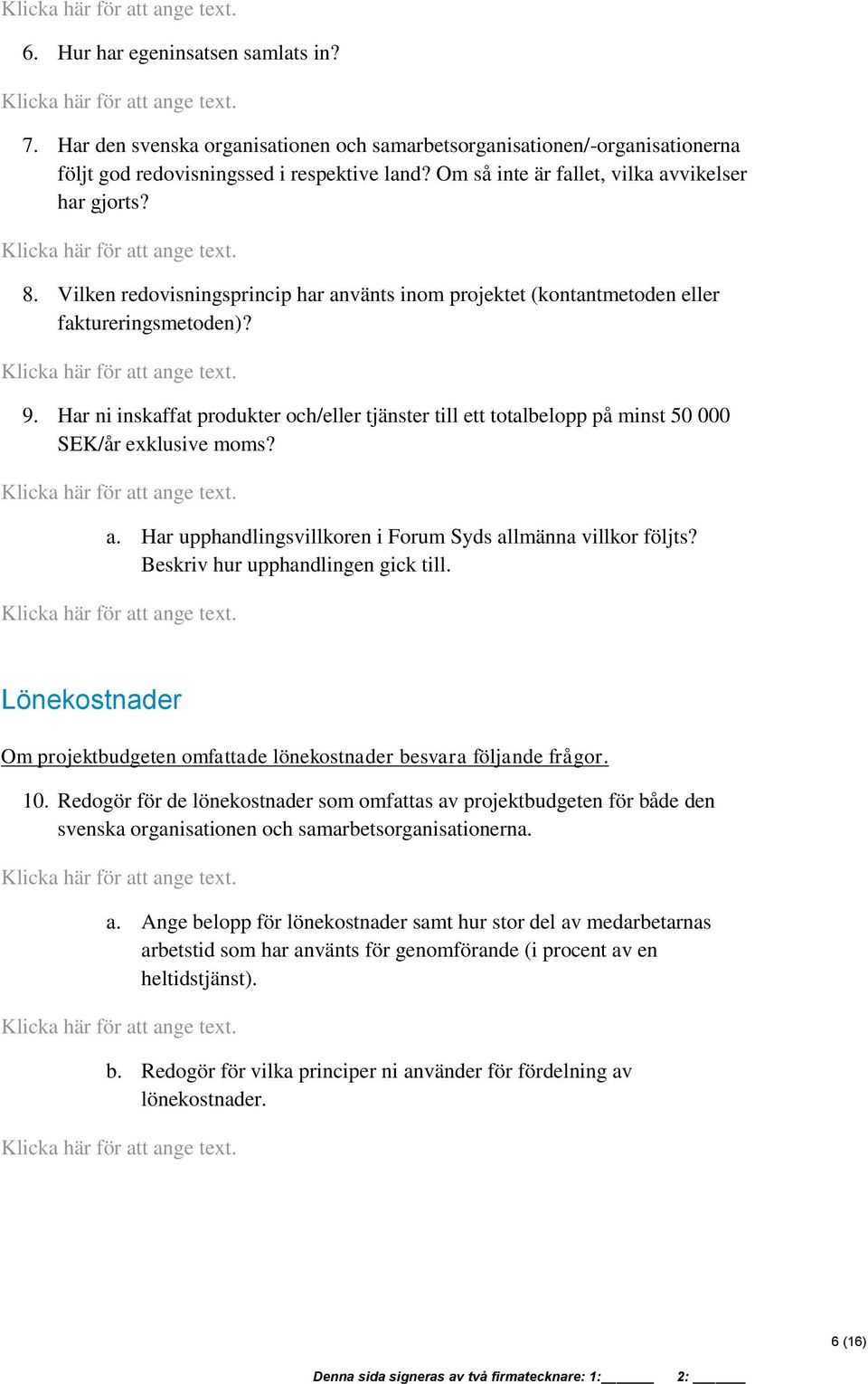 Har ni inskaffat produkter och/eller tjänster till ett totalbelopp på minst 50 000 SEK/år exklusive moms? a. Har upphandlingsvillkoren i Forum Syds allmänna villkor följts?