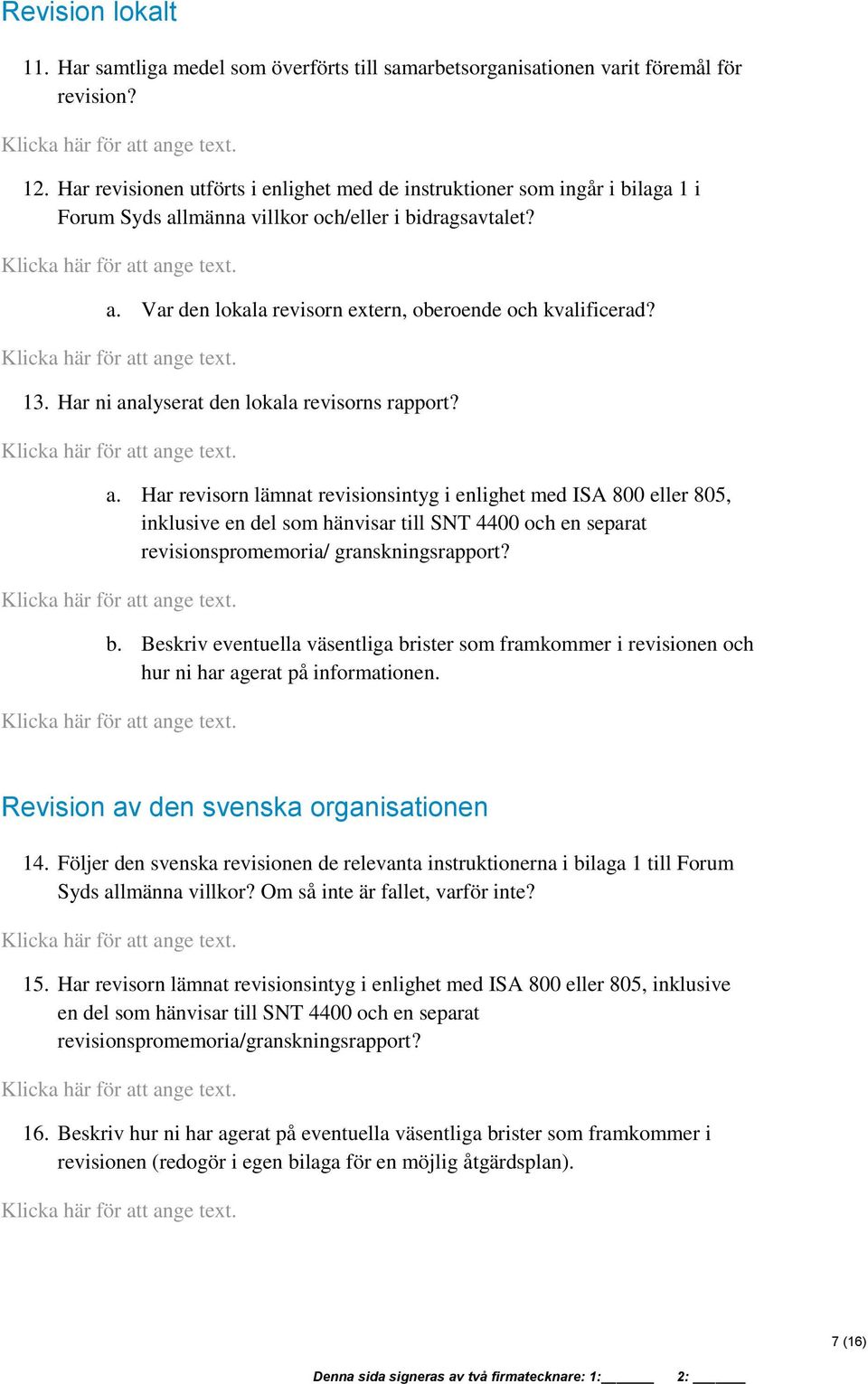 Har ni analyserat den lokala revisorns rapport? a. Har revisorn lämnat revisionsintyg i enlighet med ISA 800 eller 805, inklusive en del som hänvisar till SNT 4400 och en separat revisionspromemoria/ granskningsrapport?