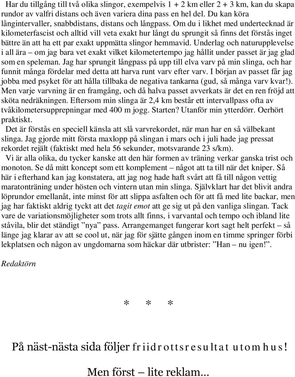 Om du i likhet med undertecknad är kilometerfascist och alltid vill veta exakt hur långt du sprungit så finns det förstås inget bättre än att ha ett par exakt uppmätta slingor hemmavid.