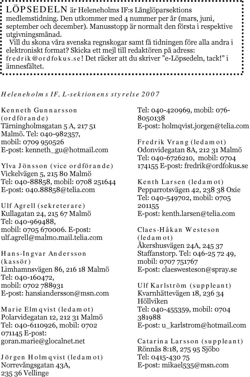 Det räcker att du skriver e-löpsedeln, tack! i ämnesfältet. Heleneholms IF, L-sektionens styrelse 2007 Kenneth Gunnarsson (ordförande) Tärningholmsgatan 5 A, 217 51 Malmö.