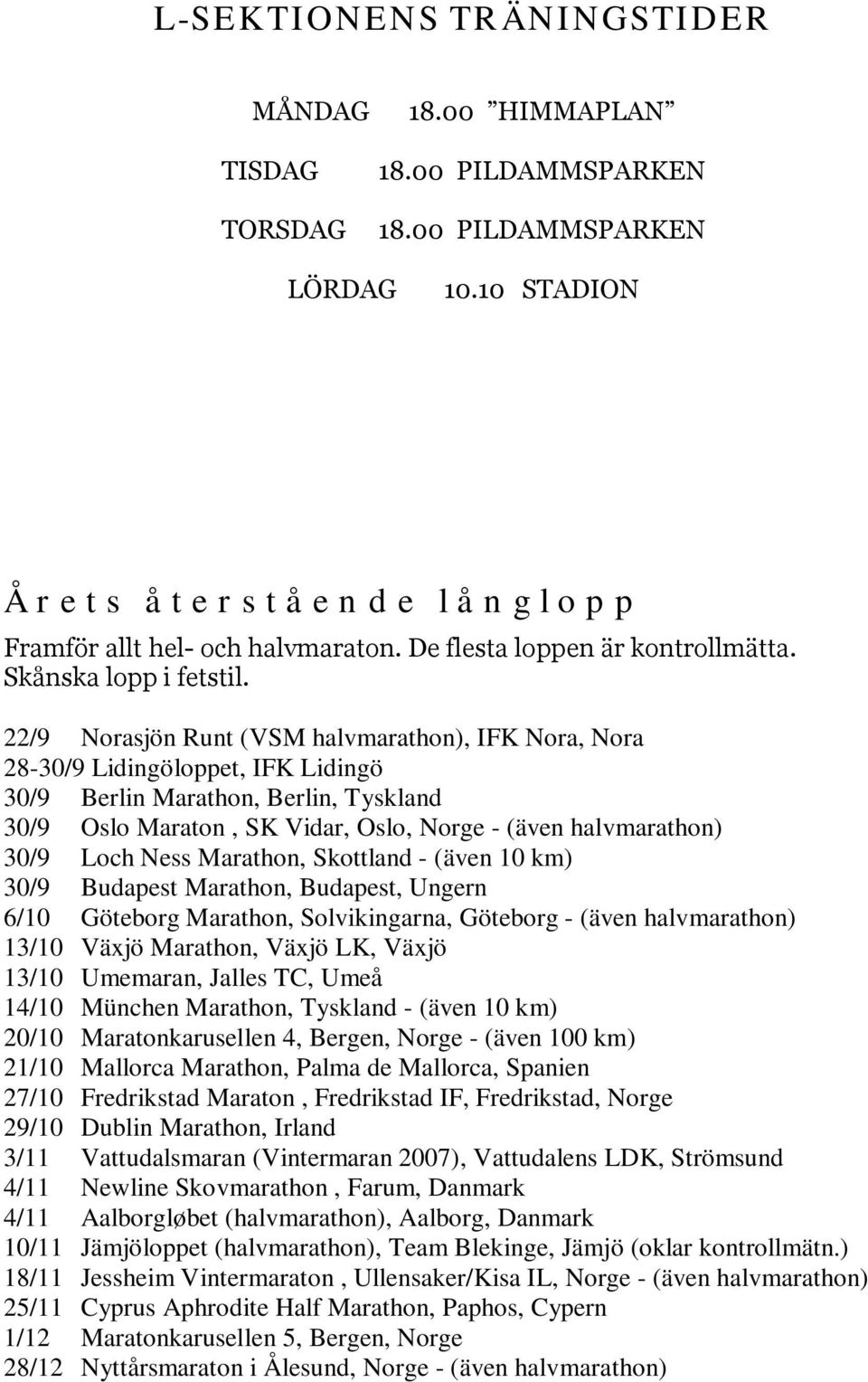 22/9 Norasjön Runt (VSM halvmarathon), IFK Nora, Nora 28-30/9 Lidingöloppet, IFK Lidingö 30/9 Berlin Marathon, Berlin, Tyskland 30/9 Oslo Maraton, SK Vidar, Oslo, Norge - (även halvmarathon) 30/9