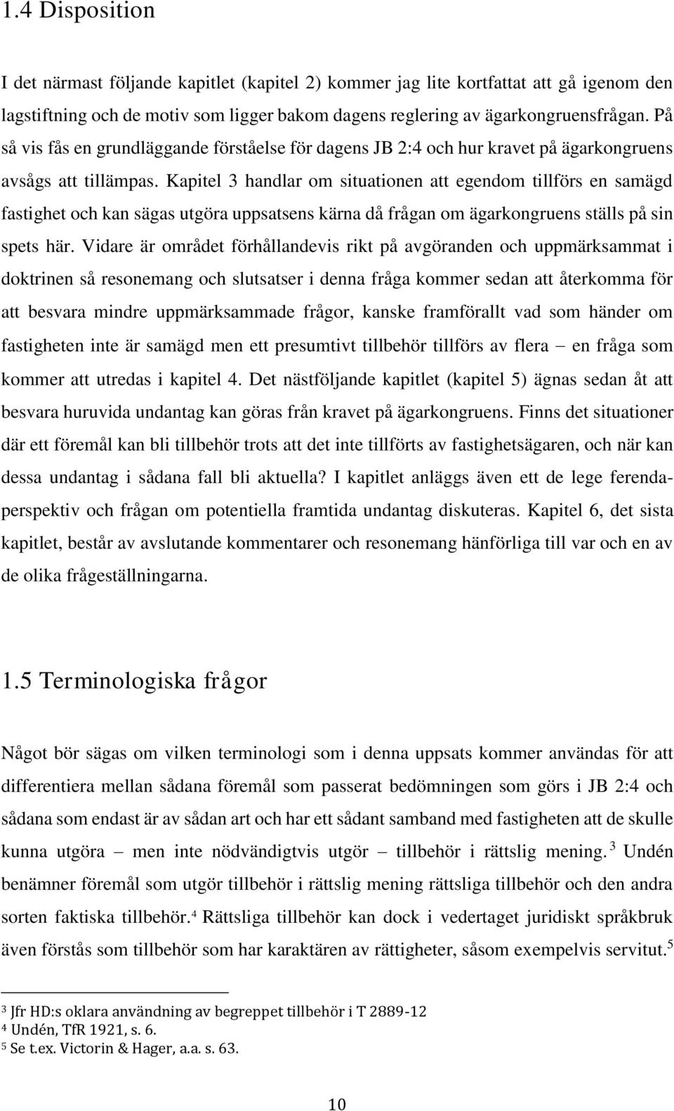 Kapitel 3 handlar om situationen att egendom tillförs en samägd fastighet och kan sägas utgöra uppsatsens kärna då frågan om ägarkongruens ställs på sin spets här.