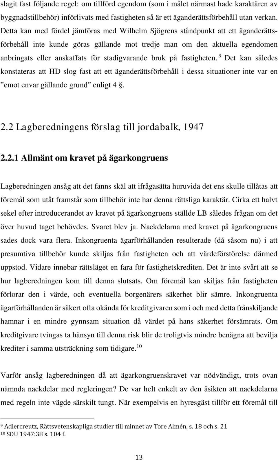 stadigvarande bruk på fastigheten. 9 Det kan således konstateras att HD slog fast att ett äganderättsförbehåll i dessa situationer inte var en emot envar gällande grund enligt 4. 2.