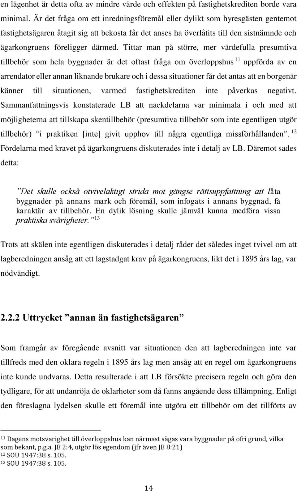 Tittar man på större, mer värdefulla presumtiva tillbehör som hela byggnader är det oftast fråga om överloppshus 11 uppförda av en arrendator eller annan liknande brukare och i dessa situationer får