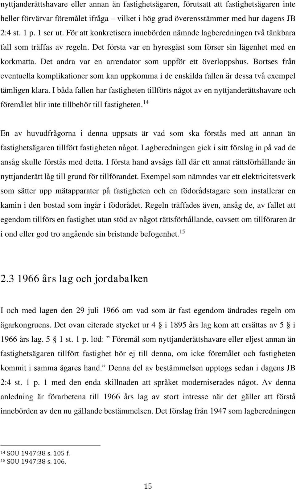 Det andra var en arrendator som uppför ett överloppshus. Bortses från eventuella komplikationer som kan uppkomma i de enskilda fallen är dessa två exempel tämligen klara.