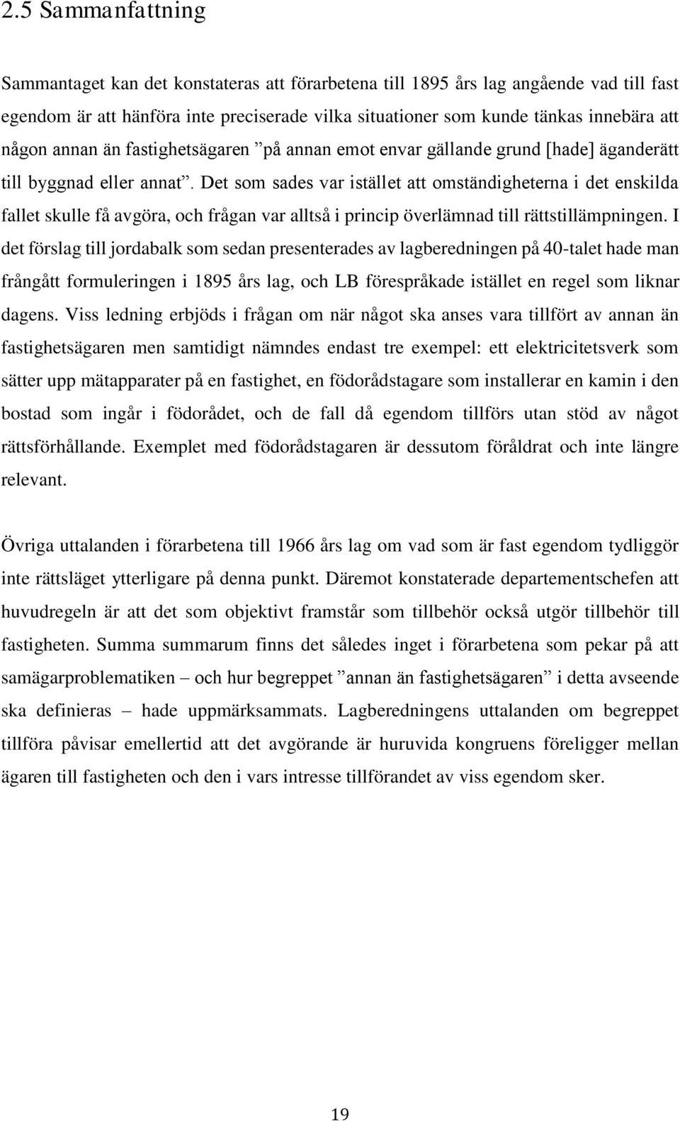 Det som sades var istället att omständigheterna i det enskilda fallet skulle få avgöra, och frågan var alltså i princip överlämnad till rättstillämpningen.