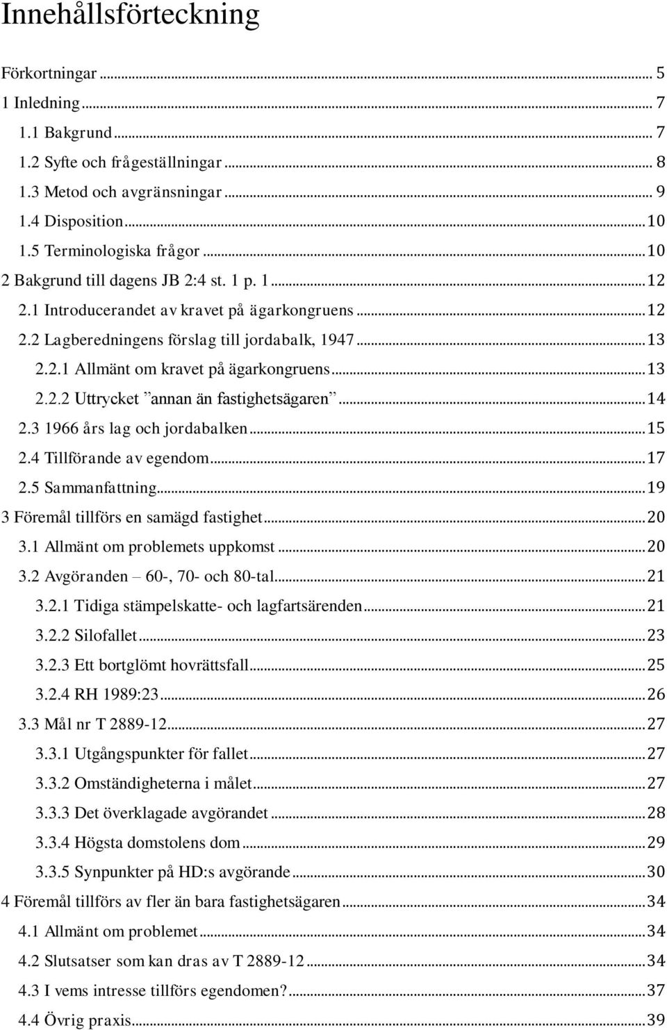 .. 13 2.2.2 Uttrycket annan än fastighetsägaren... 14 2.3 1966 års lag och jordabalken... 15 2.4 Tillförande av egendom... 17 2.5 Sammanfattning... 19 3 Föremål tillförs en samägd fastighet... 20 3.