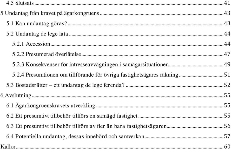 3 Bostadsrätter ett undantag de lege ferenda?... 52 6 Avslutning... 55 6.1 Ägarkongruenskravets utveckling... 55 6.2 Ett presumtivt tillbehör tillförs en samägd fastighet.