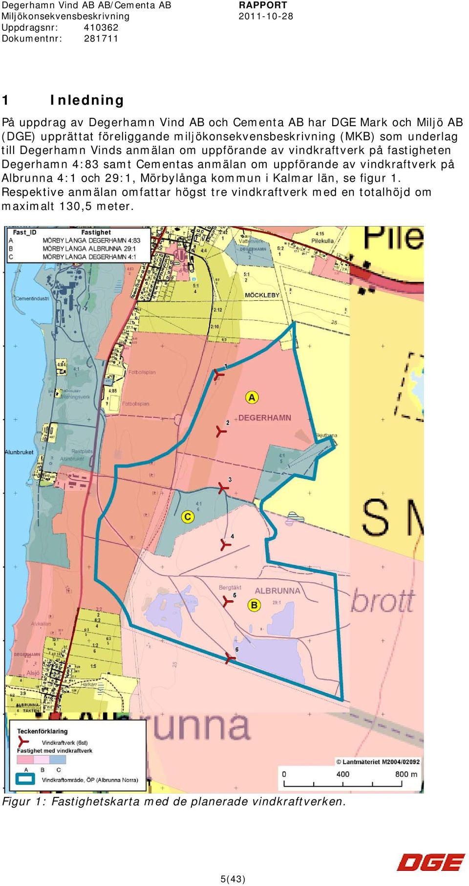 4:83 samt Cementas anmälan om uppförande av vindkraftverk på Albrunna 4:1 och 29:1, Mörbylånga kommun i Kalmar län, se figur 1.