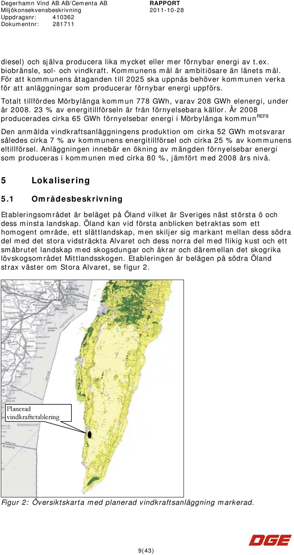 Totalt tillfördes Mörbylånga kommun 778 GWh, varav 208 GWh elenergi, under år 2008. 23 % av energitillförseln är från förnyelsebara källor.