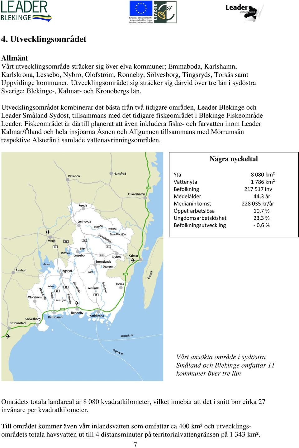 Utvecklingsområdet kombinerar det bästa från två tidigare områden, Leader Blekinge och Leader Småland Sydost, tillsammans med det tidigare fiskeområdet i Blekinge Fiskeområde Leader.