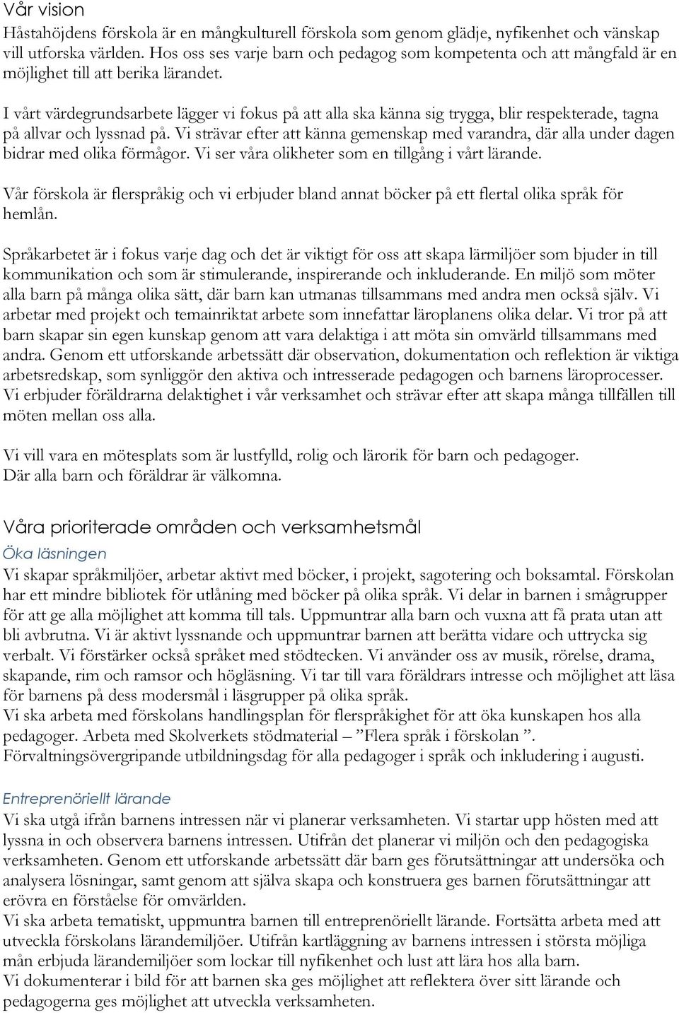 I vårt värdegrundsarbete lägger vi fokus på att alla ska känna sig trygga, blir respekterade, tagna på allvar och lyssnad på.