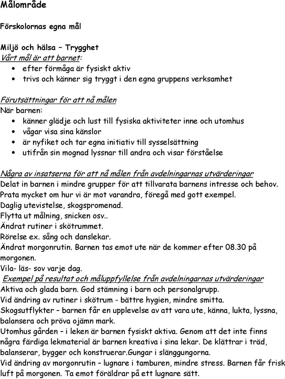 och visar förståelse Några av insatserna för att nå målen från avdelningarnas utvärderingar Delat in barnen i mindre grupper för att tillvarata barnens intresse och behov.