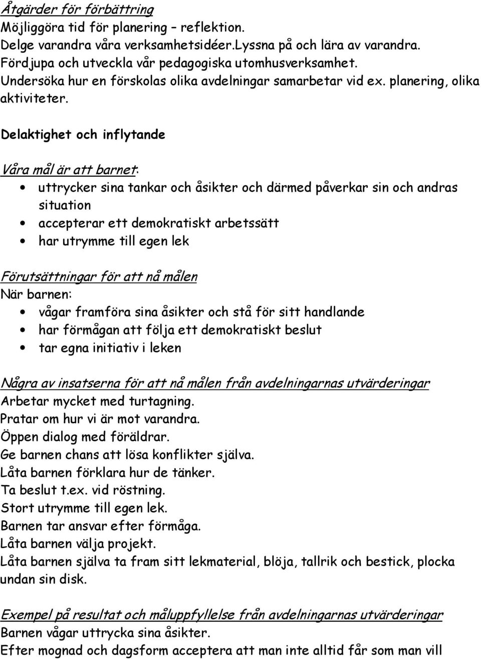 Delaktighet och inflytande Våra mål är att barnet: uttrycker sina tankar och åsikter och därmed påverkar sin och andras situation accepterar ett demokratiskt arbetssätt har utrymme till egen lek