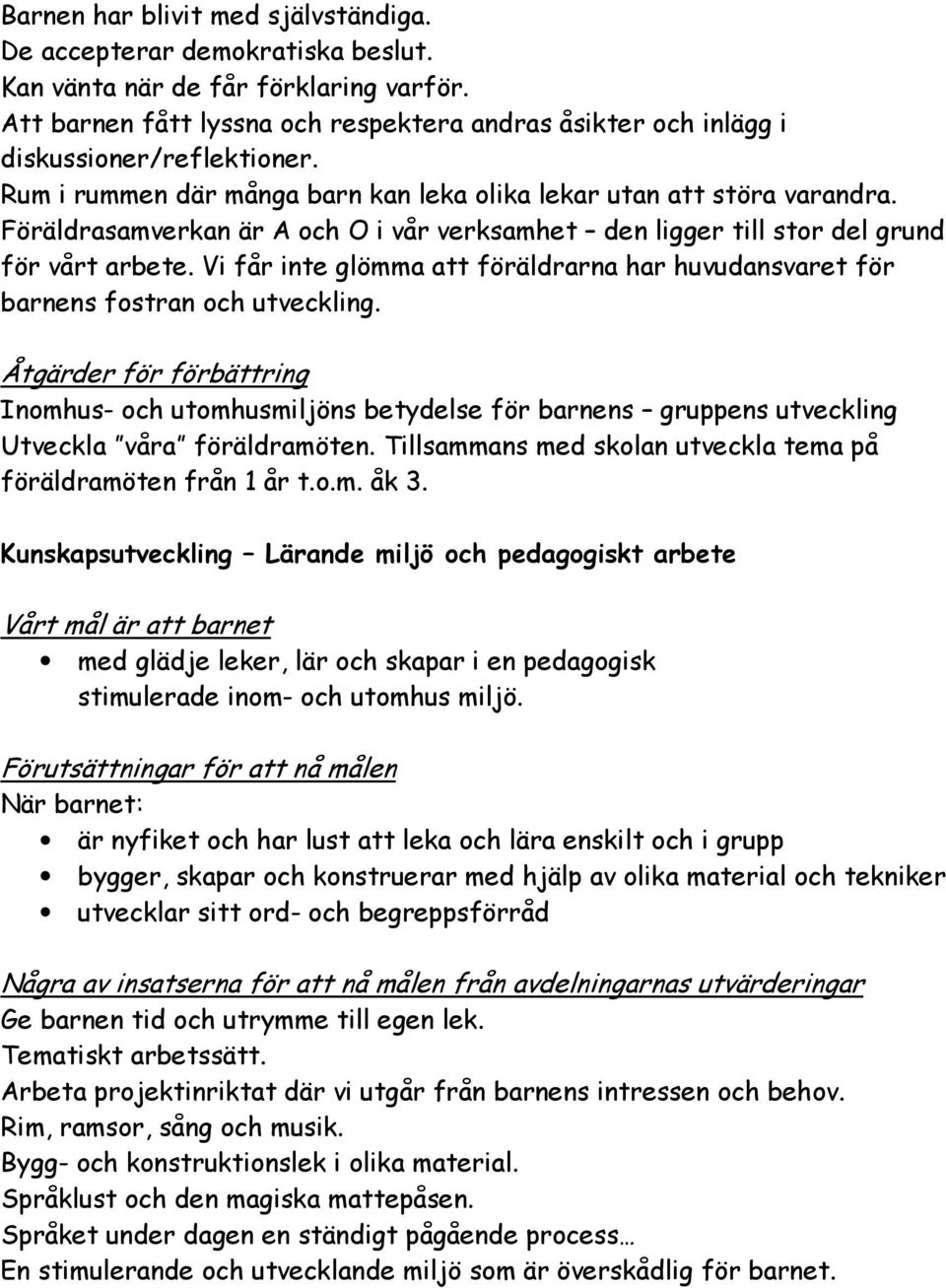 Föräldrasamverkan är A och O i vår verksamhet den ligger till stor del grund för vårt arbete. Vi får inte glömma att föräldrarna har huvudansvaret för barnens fostran och utveckling.