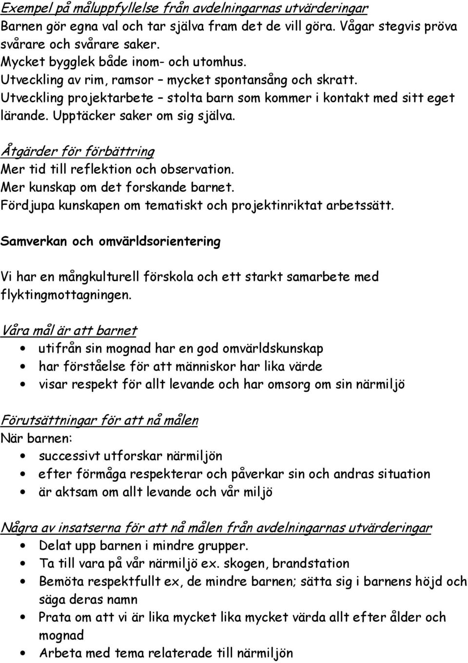 Upptäcker saker om sig själva. Åtgärder för förbättring Mer tid till reflektion och observation. Mer kunskap om det forskande barnet. Fördjupa kunskapen om tematiskt och projektinriktat arbetssätt.