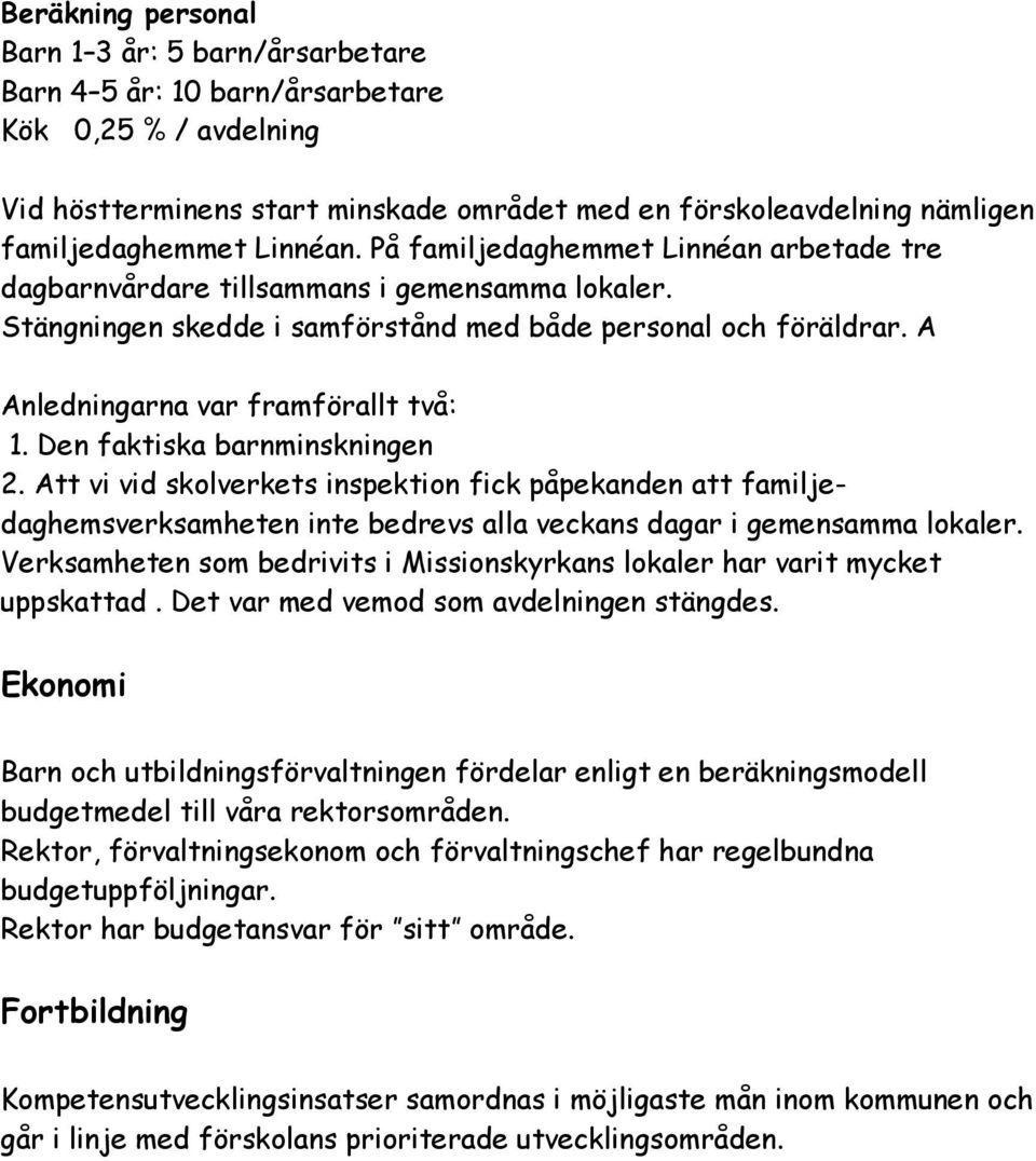 A Anledningarna var framförallt två: 1. Den faktiska barnminskningen 2.