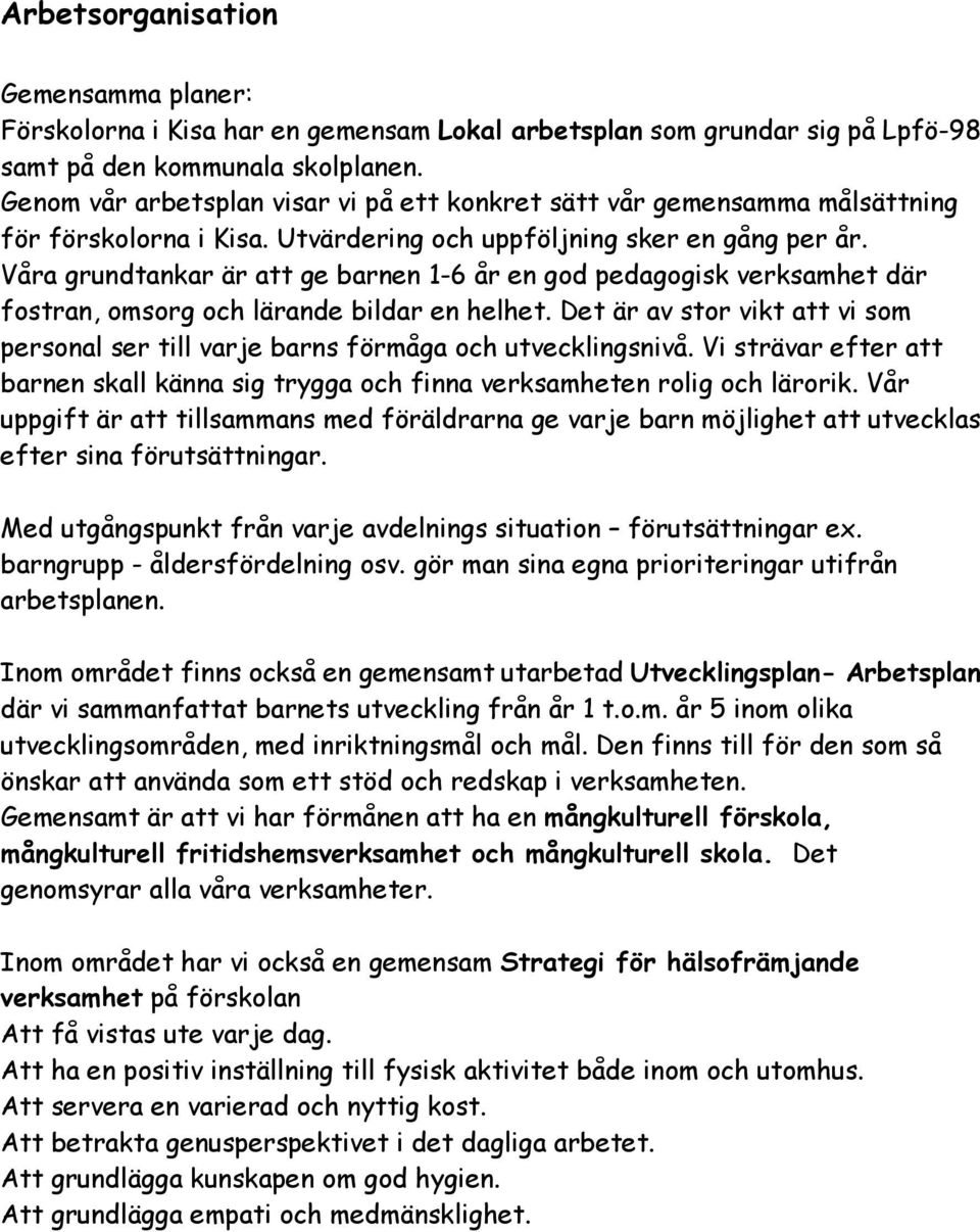 Våra grundtankar är att ge barnen 1-6 år en god pedagogisk verksamhet där fostran, omsorg och lärande bildar en helhet.