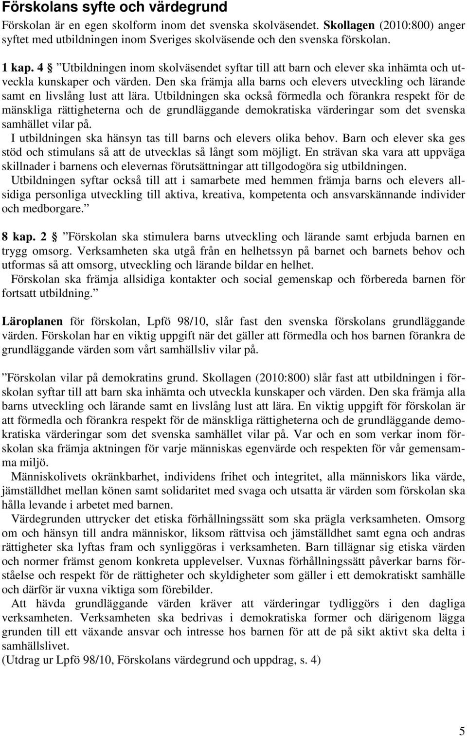 Den ska främja alla barns och elevers utveckling och lärande samt en livslång lust att lära.