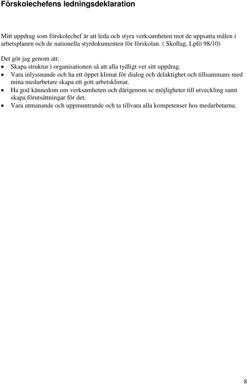 Vara inlyssnande och ha ett öppet klimat för dialog och delaktighet och tillsammans med mina medarbetare skapa ett gott arbetsklimat.