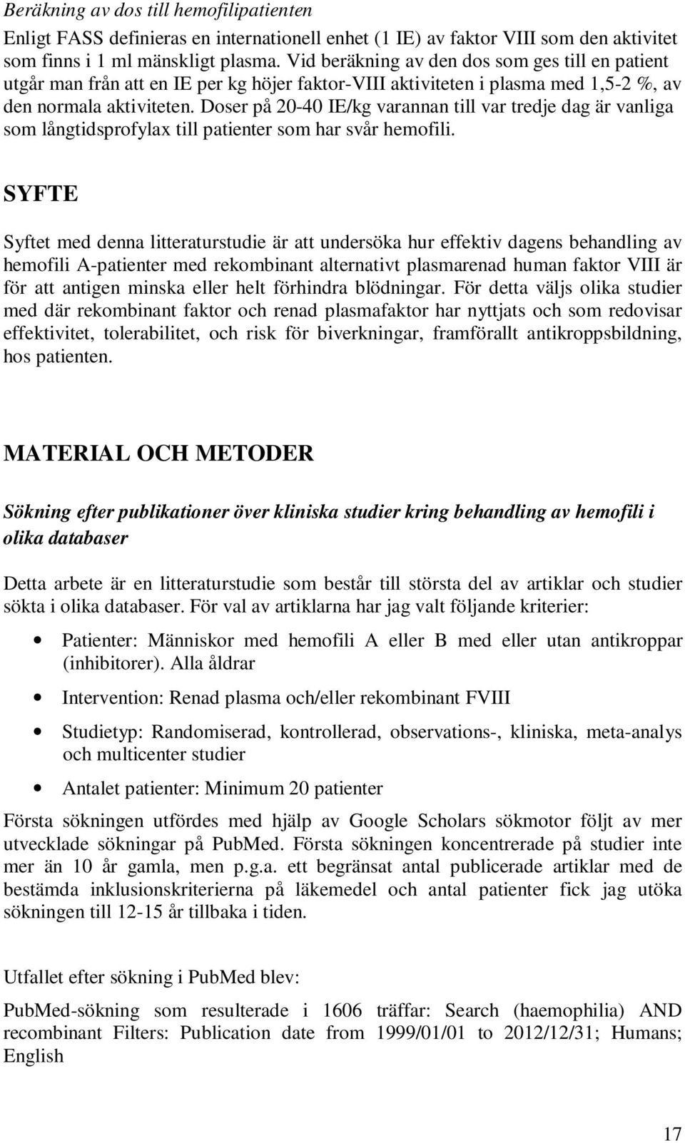 Doser på 20-40 IE/kg varannan till var tredje dag är vanliga som långtidsprofylax till patienter som har svår hemofili.