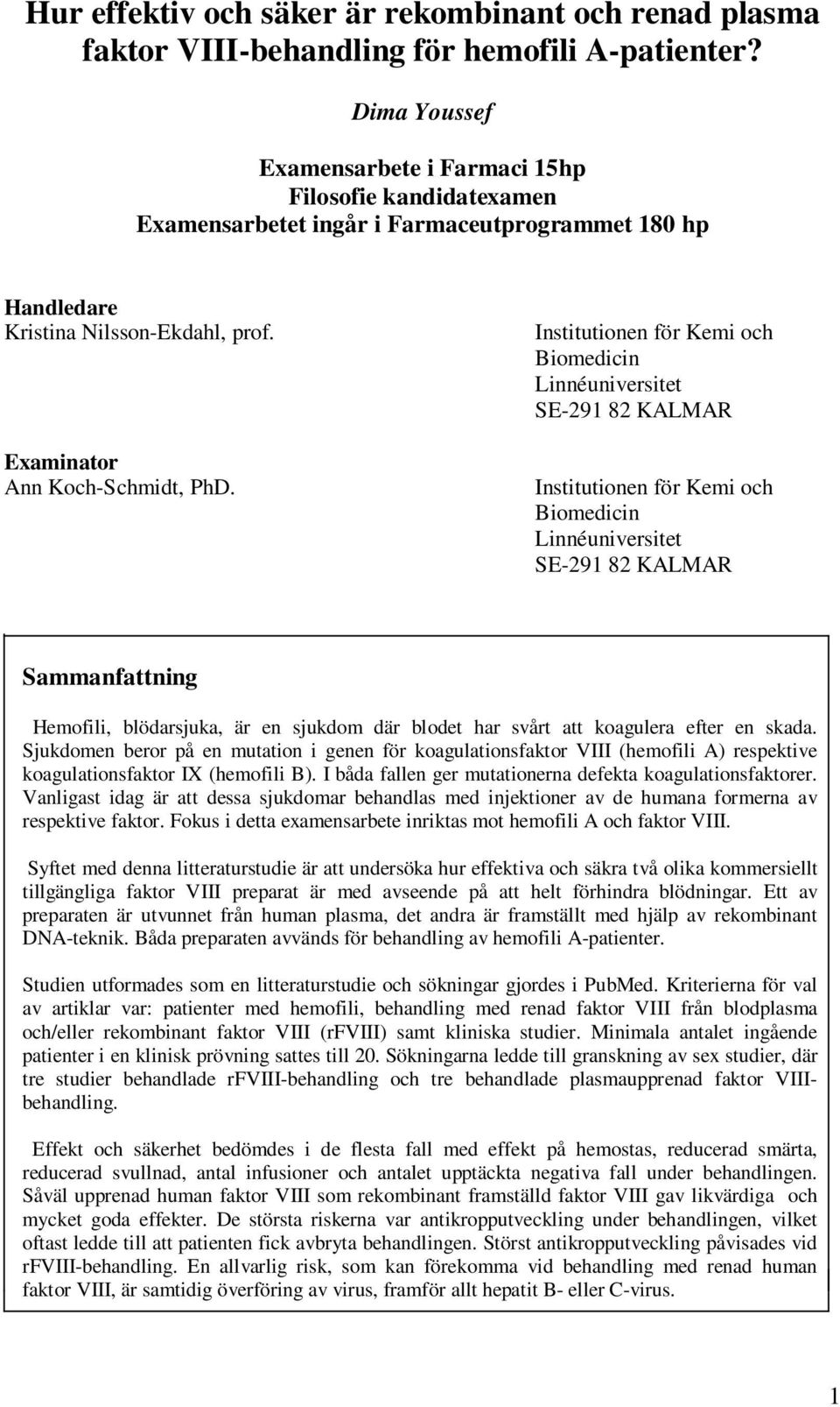 Institutionen för Kemi och Biomedicin Linnéuniversitet SE-291 82 KALMAR Institutionen för Kemi och Biomedicin Linnéuniversitet SE-291 82 KALMAR Sammanfattning Hemofili, blödarsjuka, är en sjukdom där