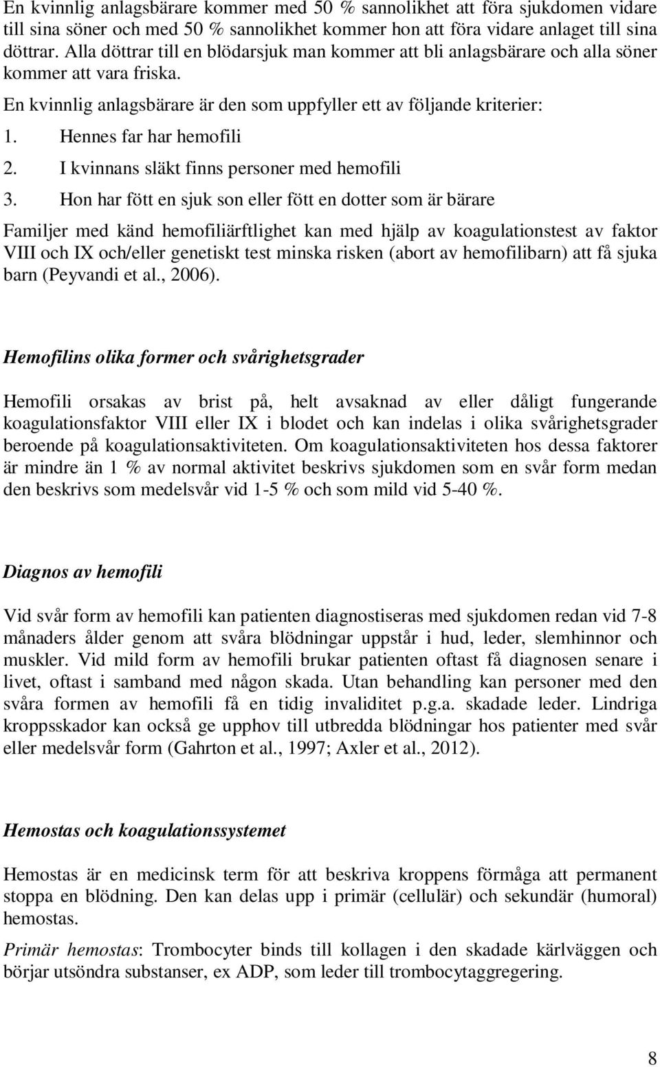 Hennes far har hemofili 2. I kvinnans släkt finns personer med hemofili 3.