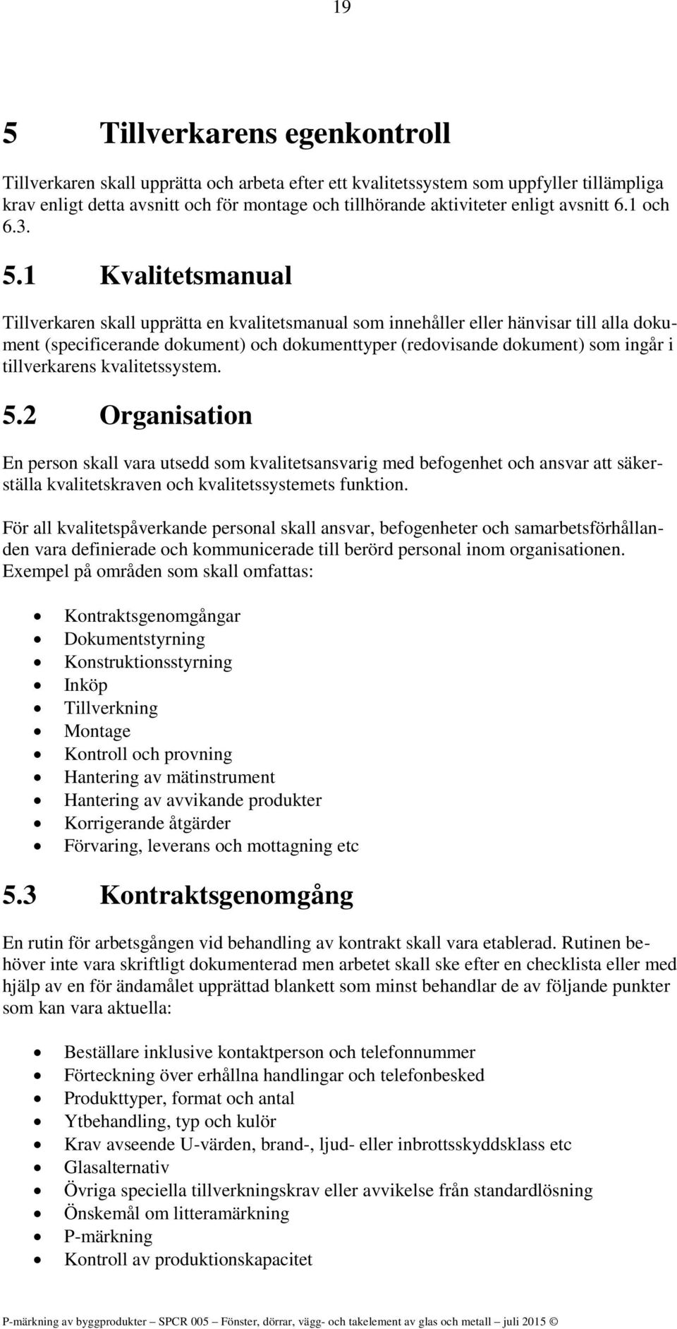 1 Kvalitetsmanual Tillverkaren skall upprätta en kvalitetsmanual som innehåller eller hänvisar till alla dokument (specificerande dokument) och dokumenttyper (redovisande dokument) som ingår i