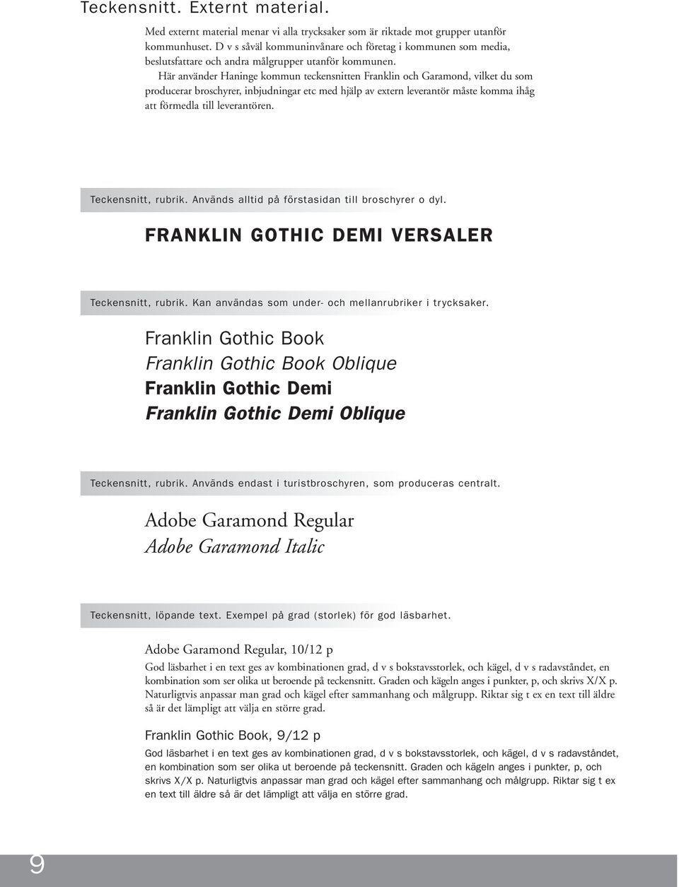 Här använder Haninge kommun teckensnitten Franklin och Garamond, vilket du som producerar broschyrer, inbjudningar etc med hjälp av extern leverantör måste komma ihåg att förmedla till leverantören.