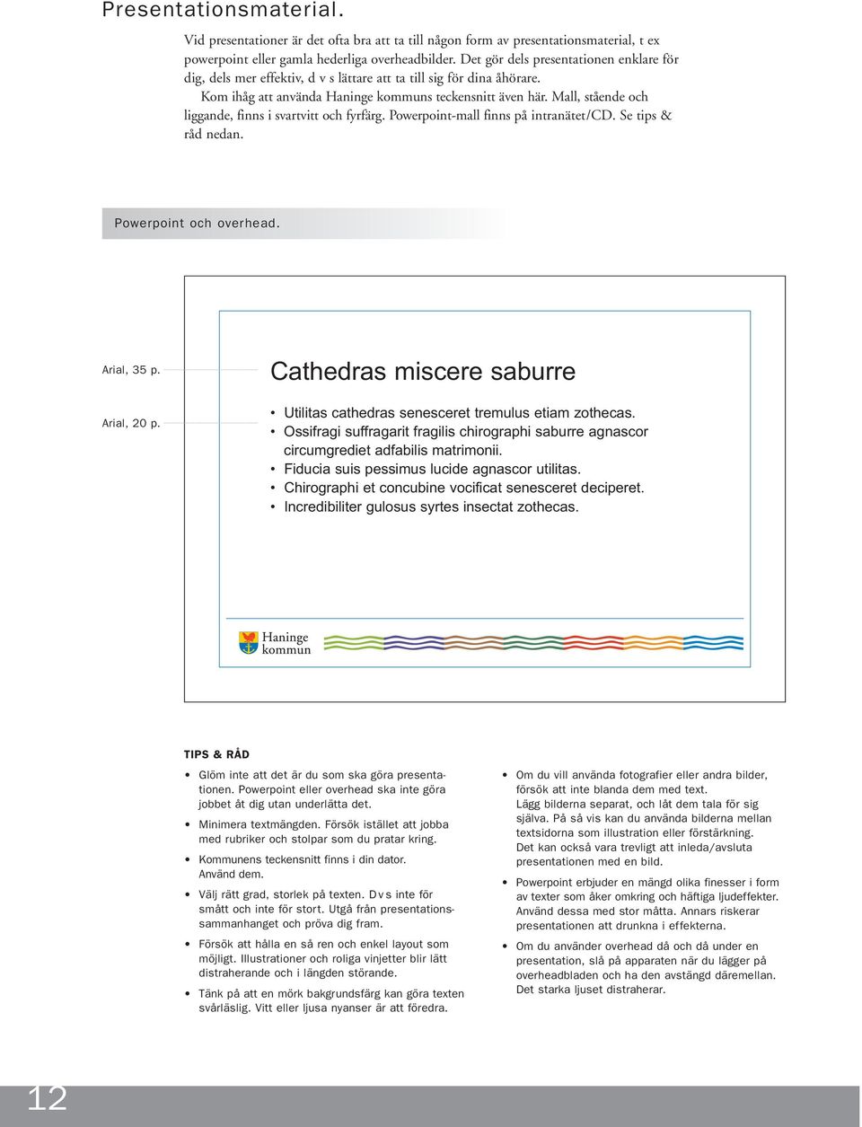 Mall, stående och liggande, finns i svartvitt och fyrfärg. Powerpoint-mall finns på intranätet/cd. Se tips & råd nedan. Powerpoint och overhead. Arial, 35 p. Arial, 20 p.