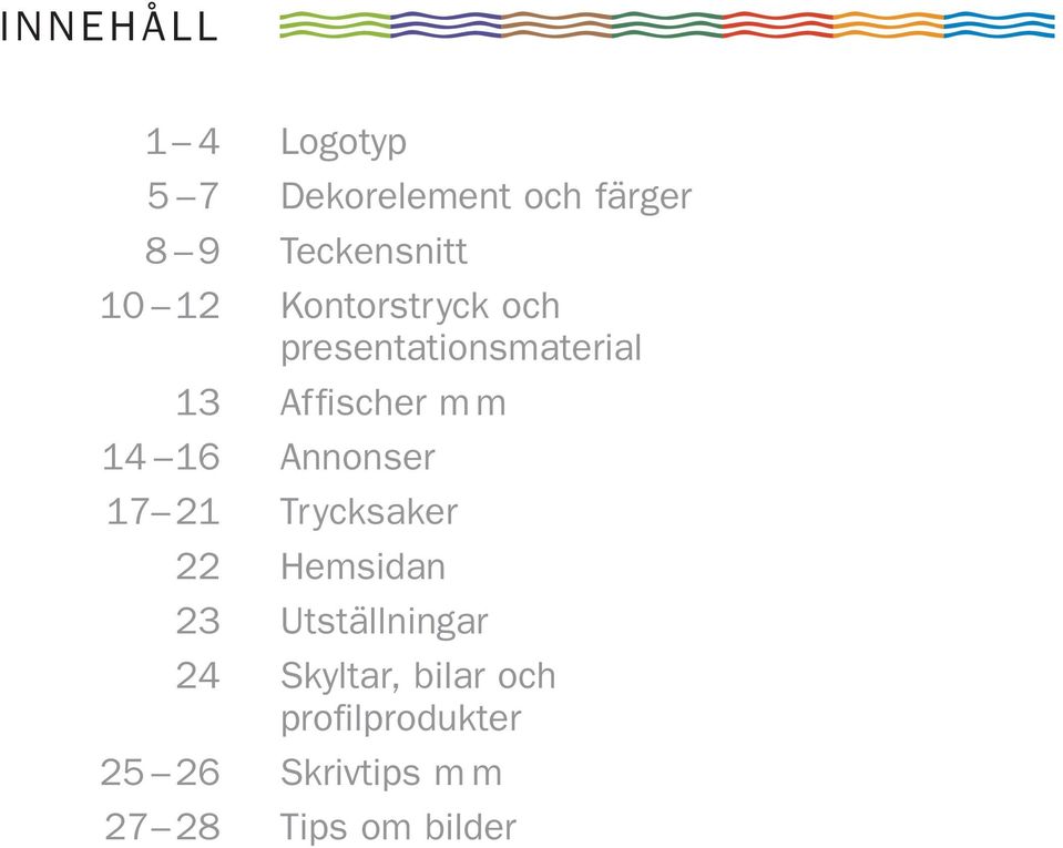 16 Annonser 17 21 Trycksaker 22 Hemsidan 23 Utställningar 24