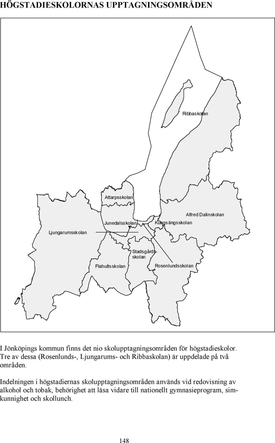 Tre av dessa (Rosenlunds-, Ljungarums- och Ribbaskolan) är uppdelade på två områden.