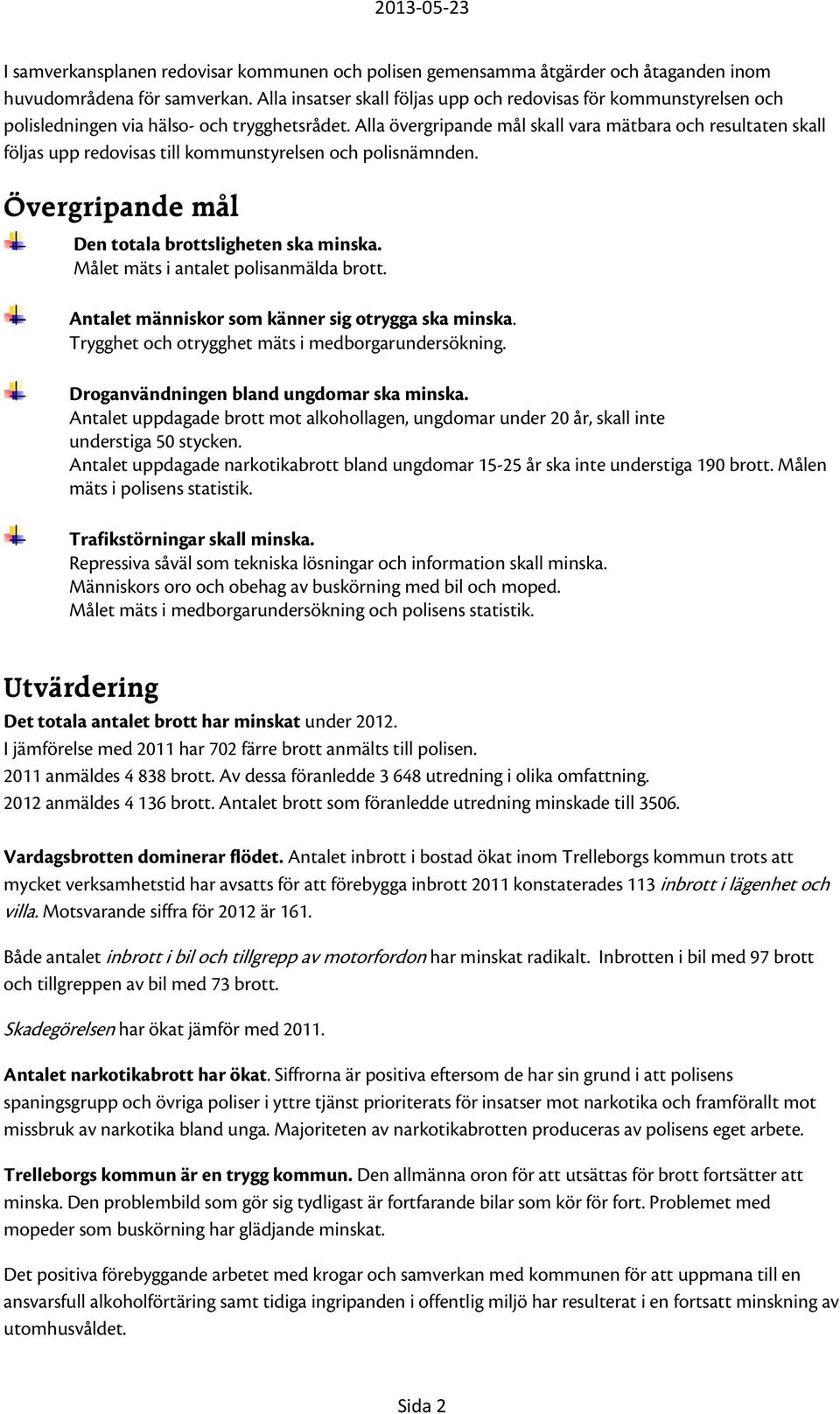 Alla övergripande mål skall vara mätbara och resultaten skall följas upp redovisas till kommunstyrelsen och polisnämnden. Övergripande mål Den totala brottsligheten ska minska.
