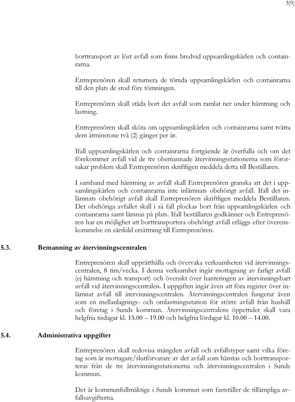 Entreprenören skall sköta om uppsamlingskärlen och containrarna samt tvätta dem åtminstone två (2) gånger per år.