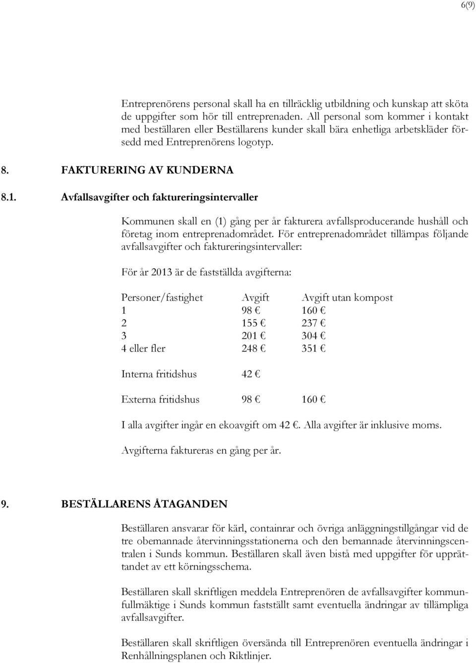 Avfallsavgifter och faktureringsintervaller Kommunen skall en (1) gång per år fakturera avfallsproducerande hushåll och företag inom entreprenadområdet.