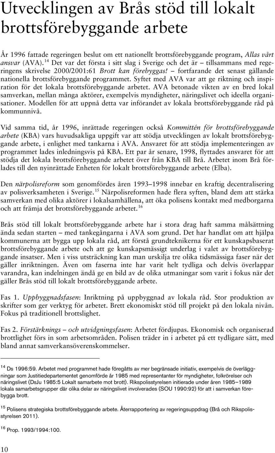 fortfarande det senast gällande nationella brottsförebyggande programmet. Syftet med AVA var att ge riktning och inspiration för det lokala brottsförebyggande arbetet.