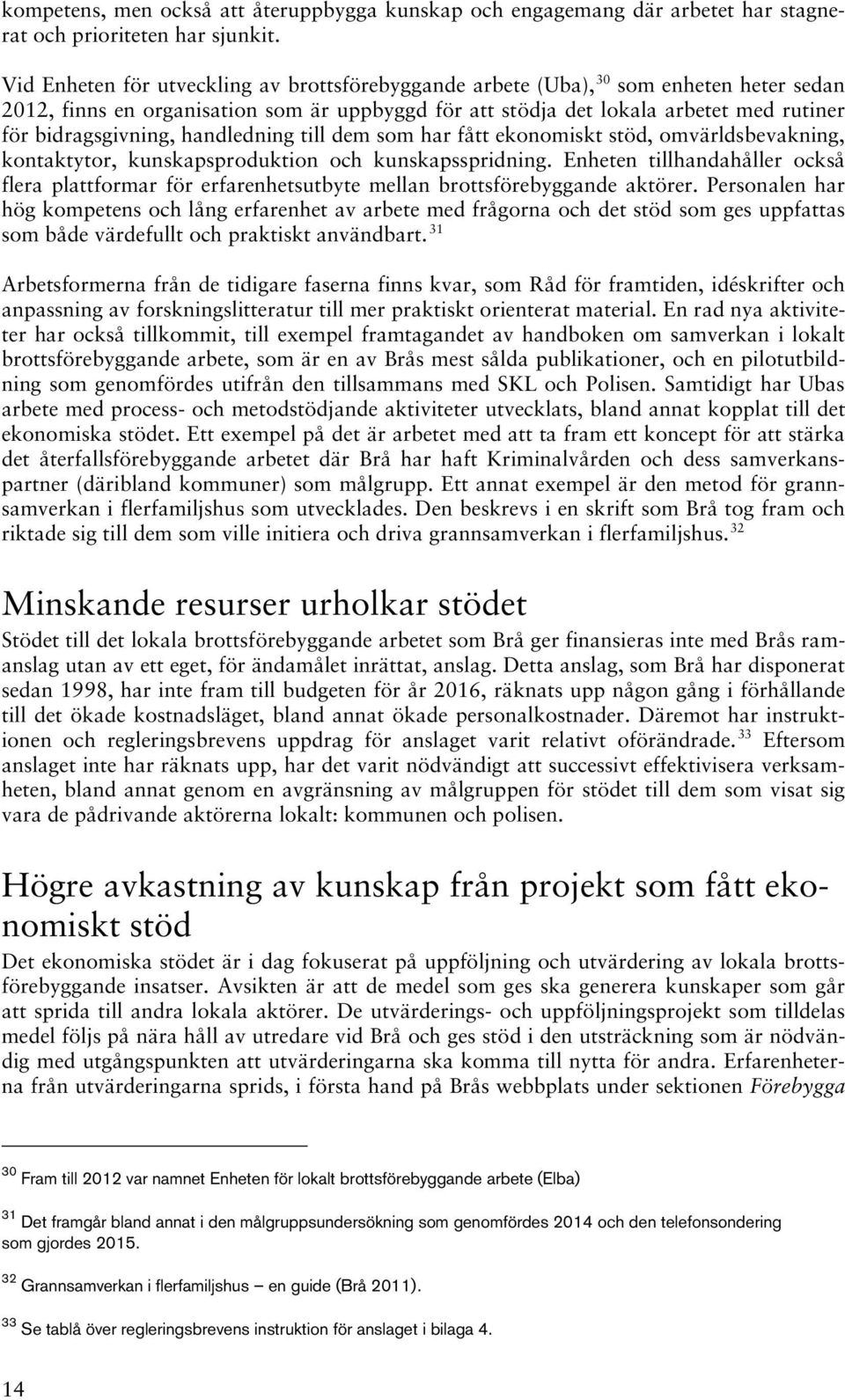 handledning till dem som har fått ekonomiskt stöd, omvärldsbevakning, kontaktytor, kunskapsproduktion och kunskapsspridning.