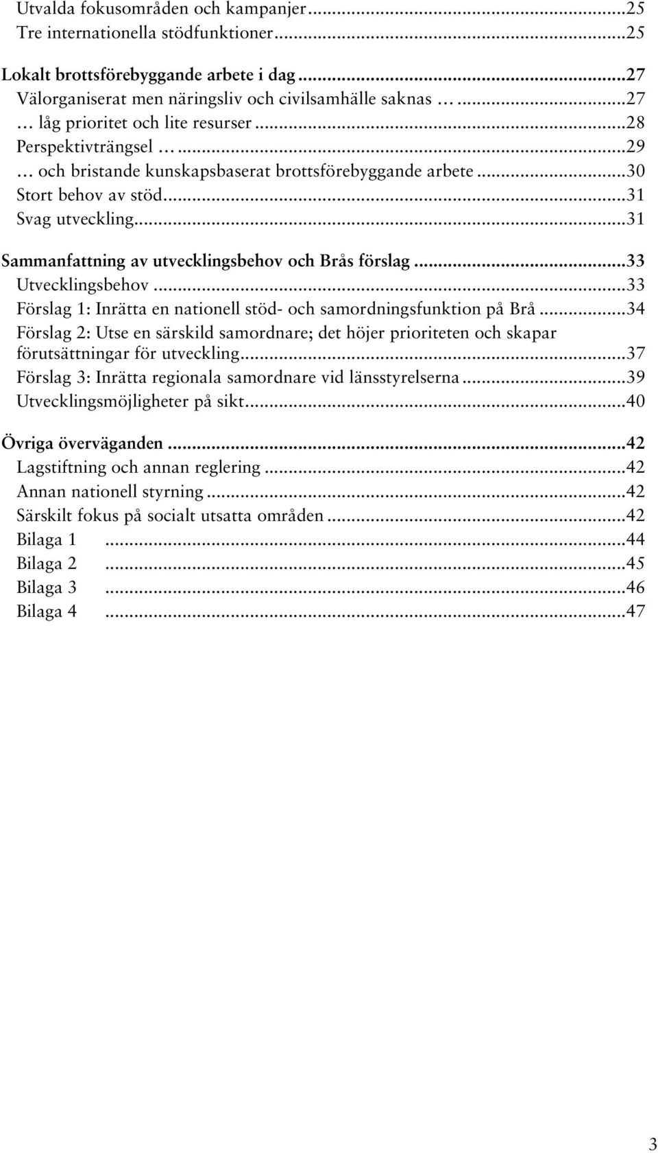 ..31 Sammanfattning av utvecklingsbehov och Brås förslag...33 Utvecklingsbehov...33 Förslag 1: Inrätta en nationell stöd- och samordningsfunktion på Brå.