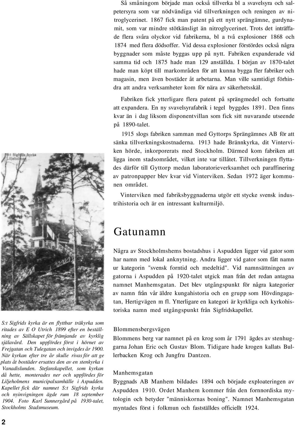 Trots det inträffade flera svåra olyckor vid fabrikerna, bl a två explosioner 1868 och 1874 med flera dödsoffer. Vid dessa explosioner förstördes också några byggnader som måste byggas upp på nytt.