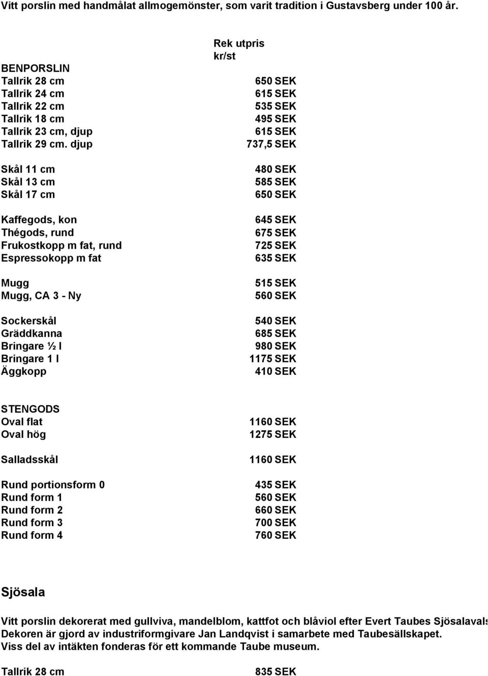 SEK 535 SEK 495 SEK 615 SEK 737,5 SEK 480 SEK 585 SEK 650 SEK 645 SEK 675 SEK 725 SEK 635 SEK 515 SEK 560 SEK 540 SEK 685 SEK 980 SEK 1175 SEK 410 SEK STENGODS Oval flat Oval hög Salladsskål Rund