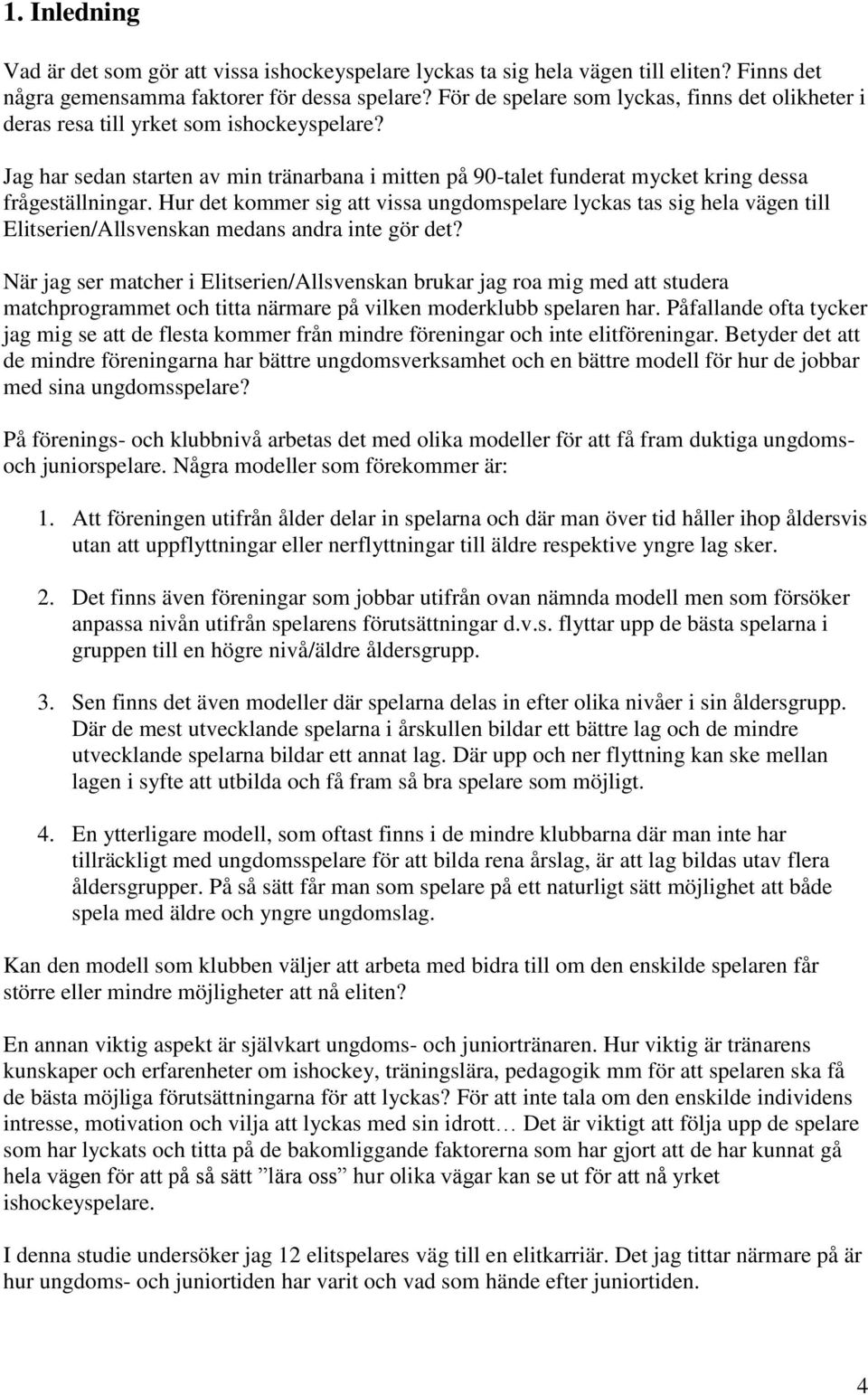 Hur det kommer sig att vissa ungdomspelare lyckas tas sig hela vägen till Elitserien/Allsvenskan medans andra inte gör det?