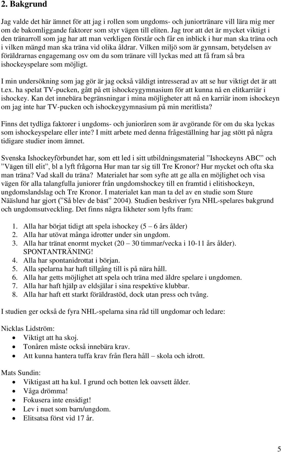 Vilken miljö som är gynnsam, betydelsen av föräldrarnas engagemang osv om du som tränare vill lyckas med att få fram så bra ishockeyspelare som möjligt.