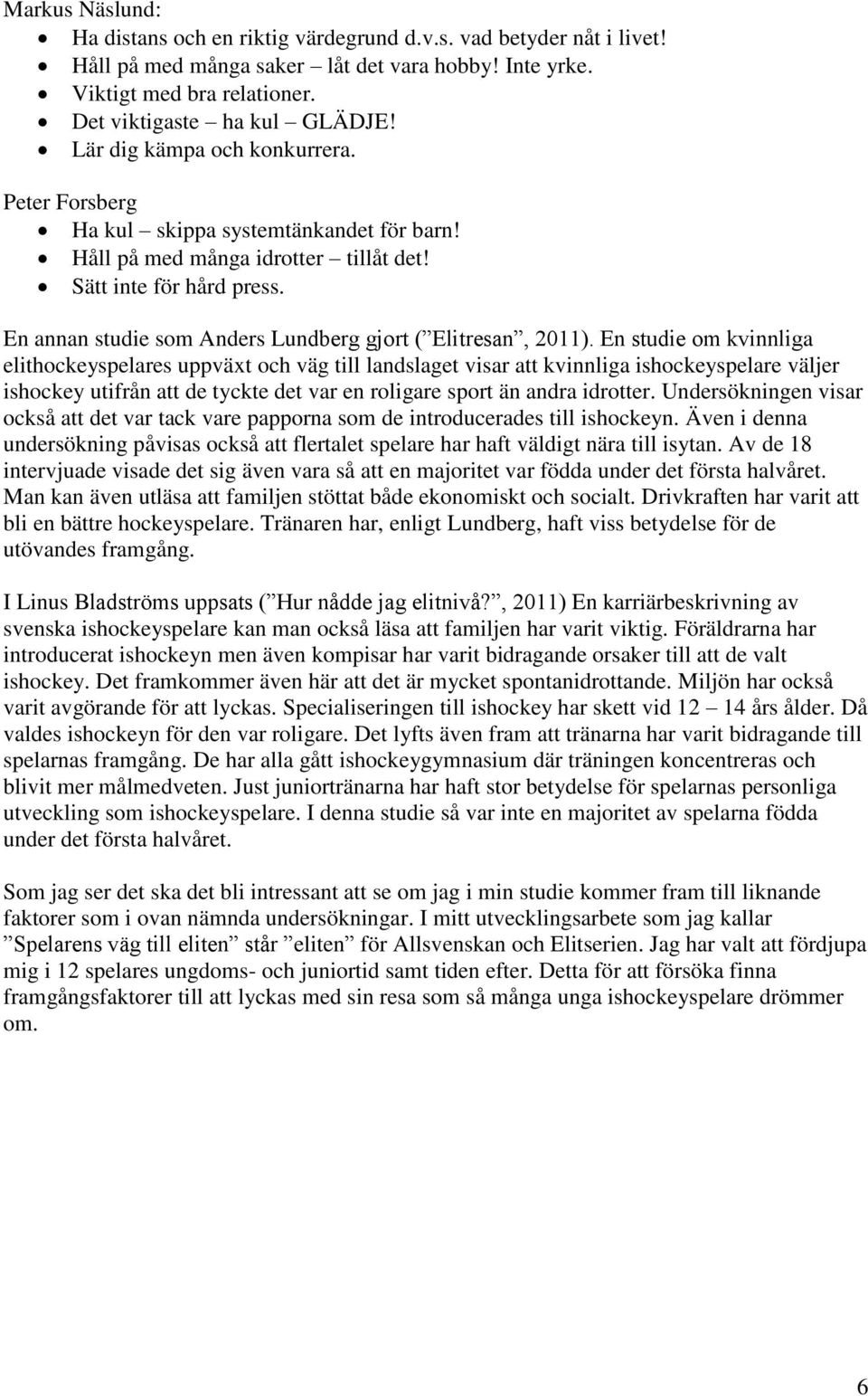 En annan studie som Anders Lundberg gjort ( Elitresan, 2011).