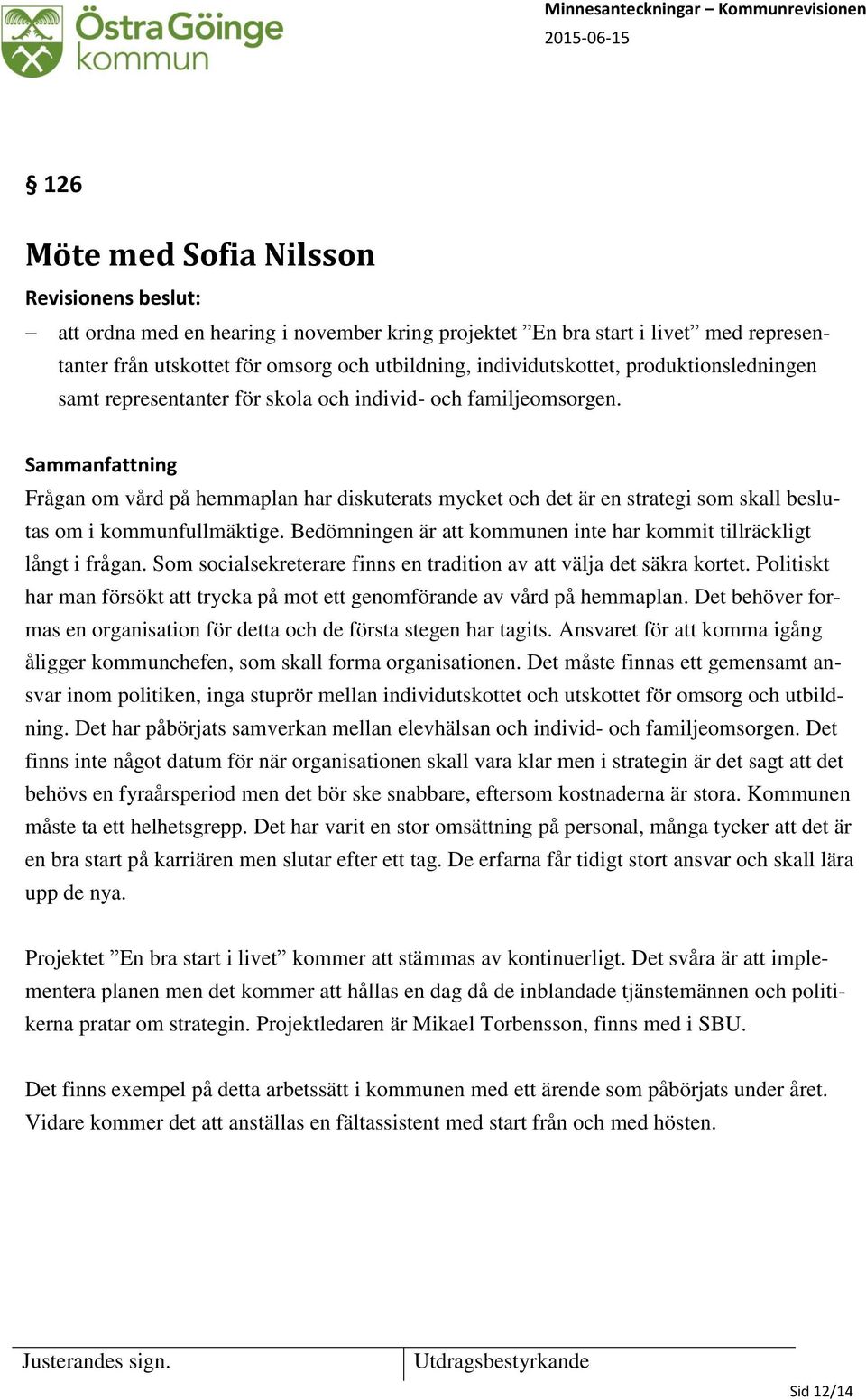 Bedömningen är att kommunen inte har kommit tillräckligt långt i frågan. Som socialsekreterare finns en tradition av att välja det säkra kortet.