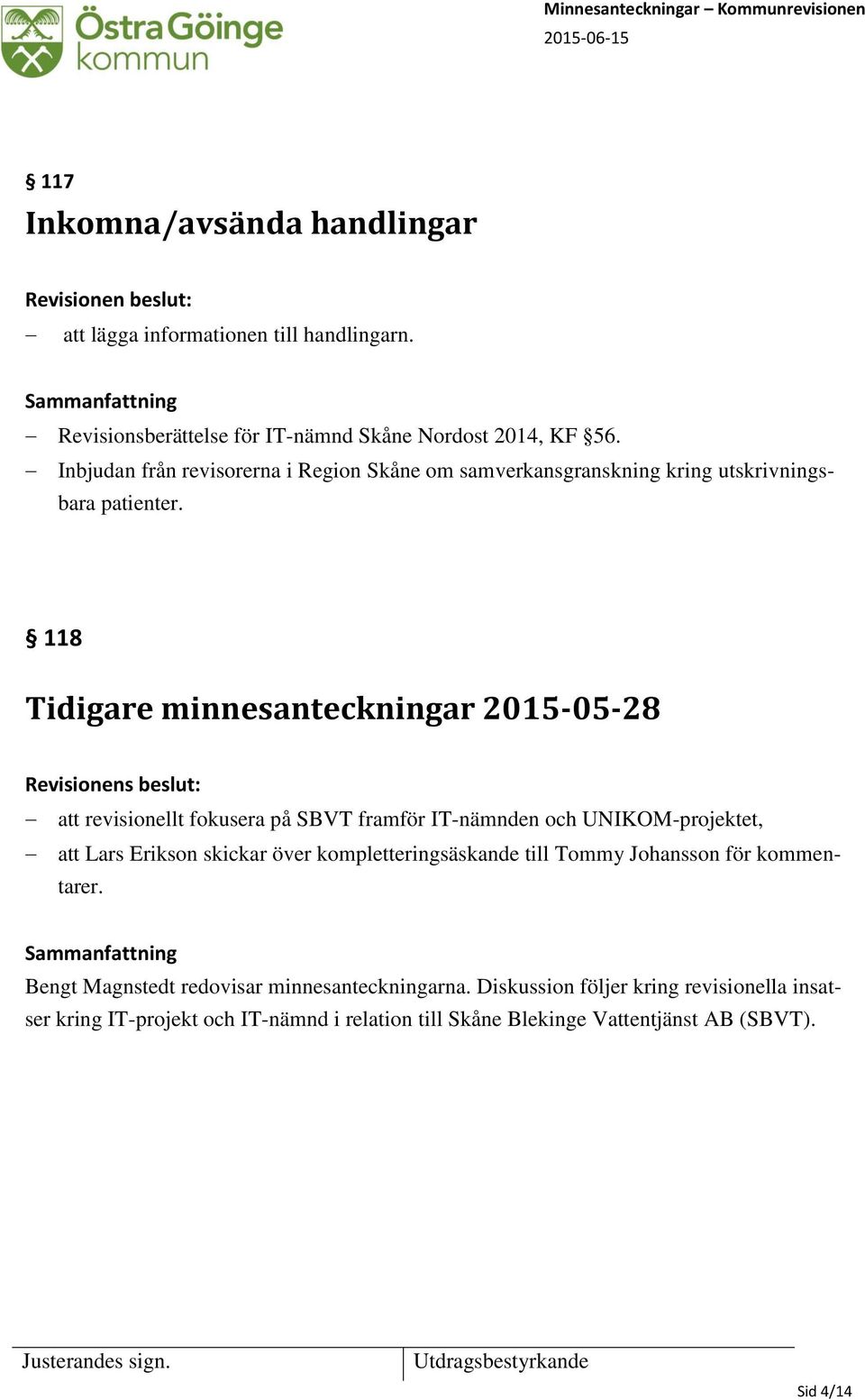 118 Tidigare minnesanteckningar 2015-05-28 att revisionellt fokusera på SBVT framför IT-nämnden och UNIKOM-projektet, att Lars Erikson skickar över