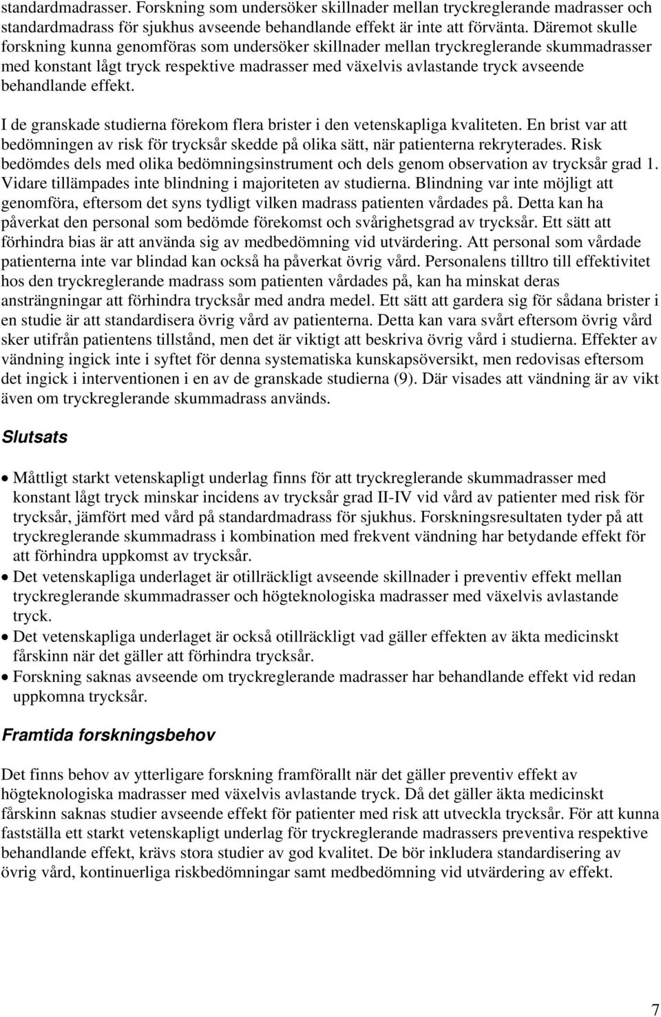 behandlande effekt. I de granskade studierna förekom flera brister i den vetenskapliga kvaliteten. En brist var att bedömningen av risk för trycksår skedde på olika sätt, när patienterna rekryterades.