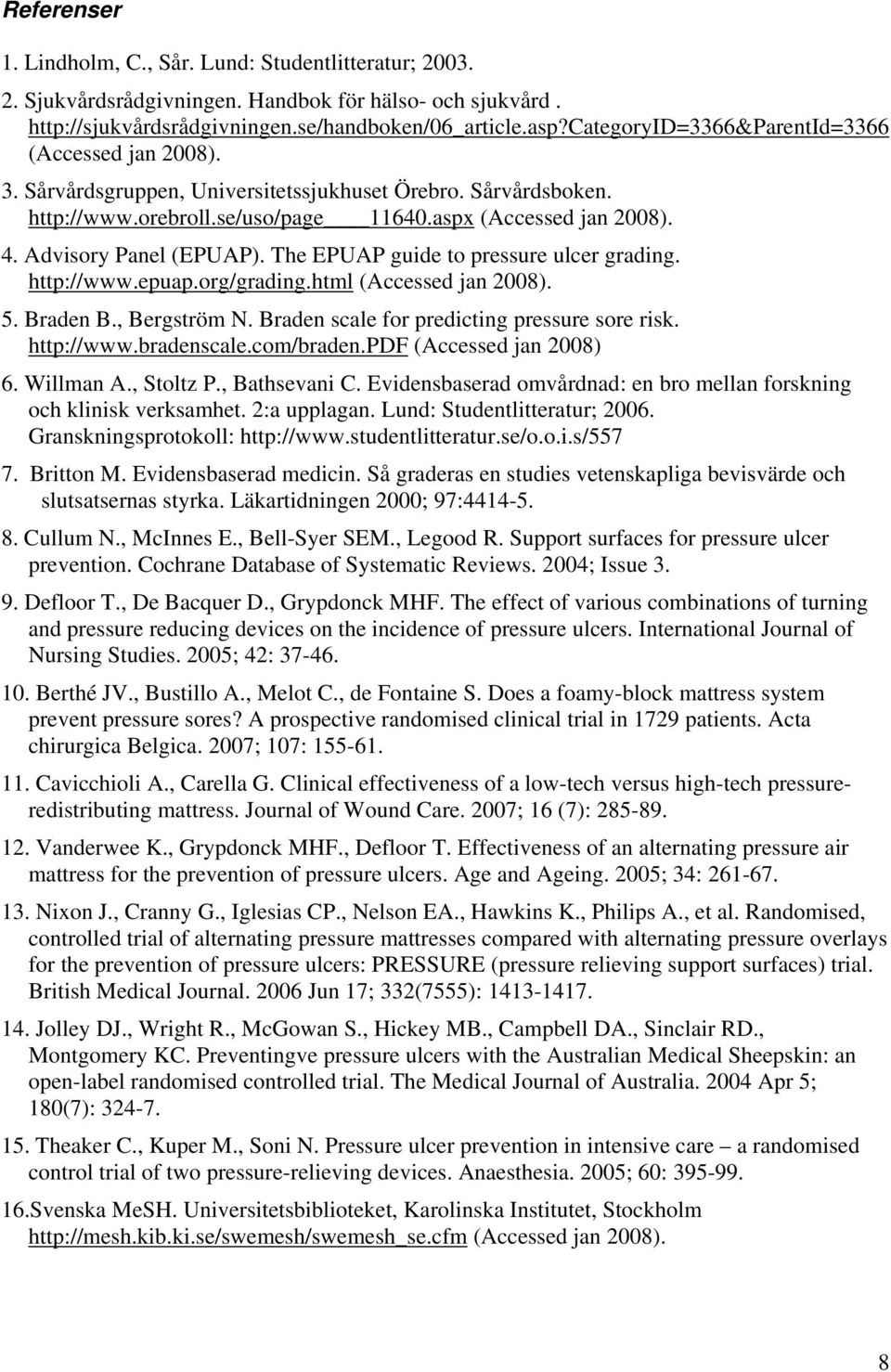 Advisory Panel (EPUAP). The EPUAP guide to pressure ulcer grading. http://www.epuap.org/grading.html (Accessed jan 2008). 5. Braden B., Bergström N. Braden scale for predicting pressure sore risk.