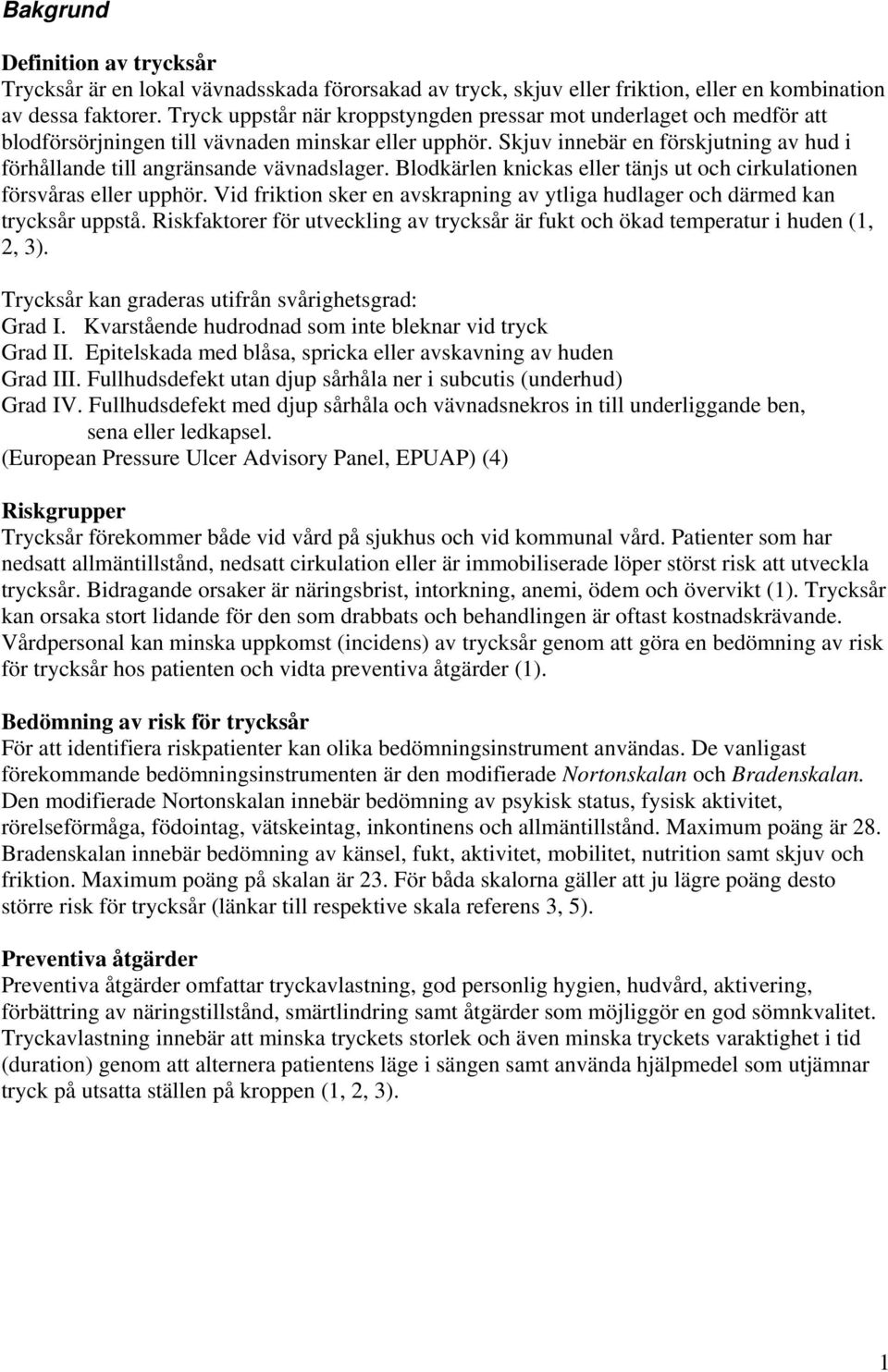 Skjuv innebär en förskjutning av hud i förhållande till angränsande vävnadslager. Blodkärlen knickas eller tänjs ut och cirkulationen försvåras eller upphör.