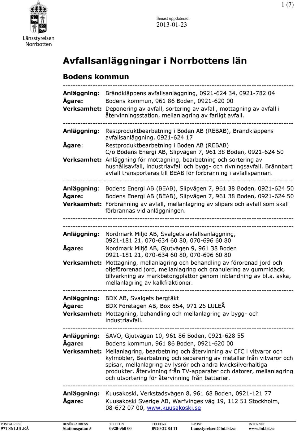 Anläggning: Restproduktbearbetning i Boden AB (REBAB), Brändkläppens avfallsanläggning, 0921-624 17 Ägare: Restproduktbearbetning i Boden AB (REBAB) C/o Bodens Energi AB, Slipvägen 7, 961 38 Boden,