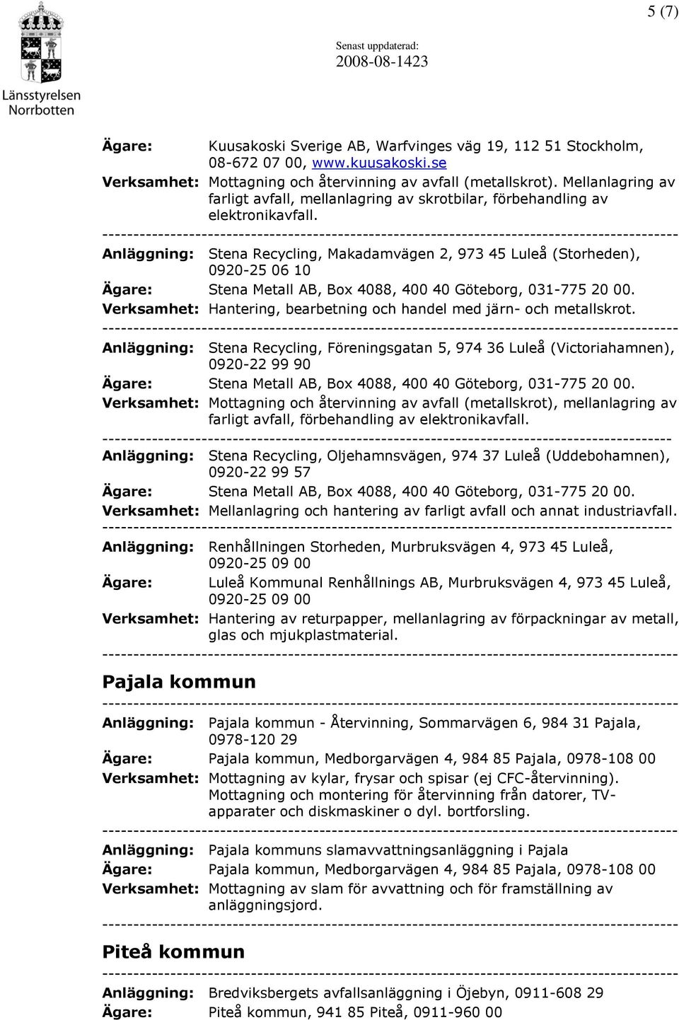 Verksamhet: Hantering, bearbetning och handel med järn- och metallskrot.